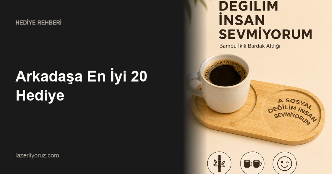Arkadaşa En İyi 20 Hediye — Lazerliyoruz