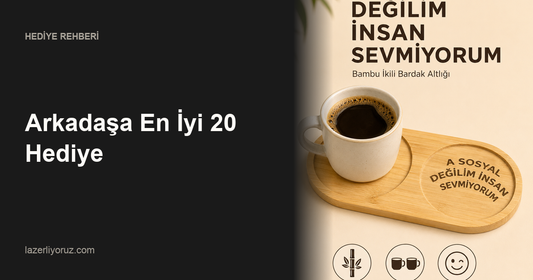 Arkadaşa En İyi 20 Hediye — Lazerliyoruz