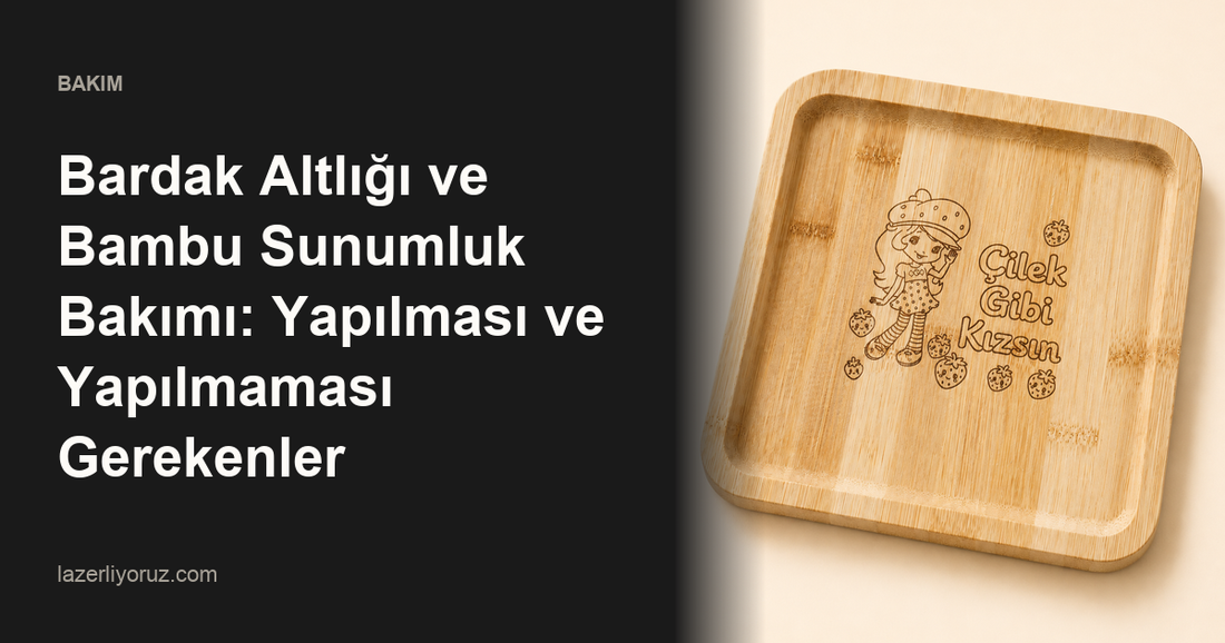 Bardak Altlığı ve Bambu Sunumluk Bakımı: Yapılması ve Yapılmaması Gerekenler — Lazerliyoruz