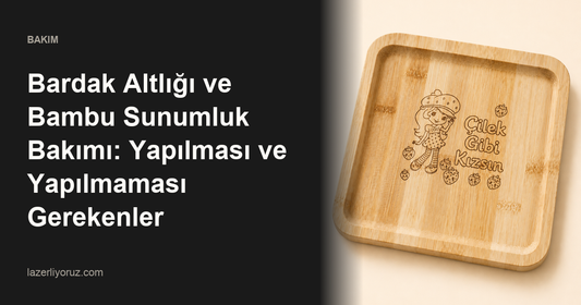 Bardak Altlığı ve Bambu Sunumluk Bakımı: Yapılması ve Yapılmaması Gerekenler — Lazerliyoruz