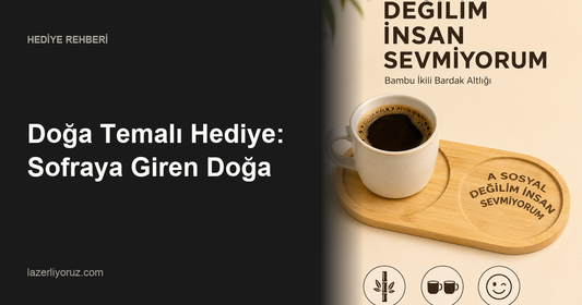 Doğa Temalı Hediye: Sofraya Giren Doğa — Lazerliyoruz