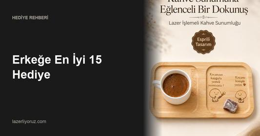 Erkeğe En İyi 15 Hediye — Lazerliyoruz
