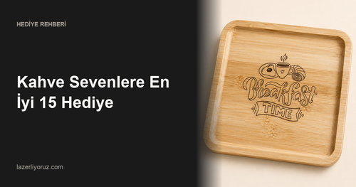 Kahve Sevenlere En İyi 15 Hediye — Lazerliyoruz