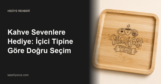 Kahve Sevenlere Hediye: İçici Tipine Göre Doğru Seçim — Lazerliyoruz