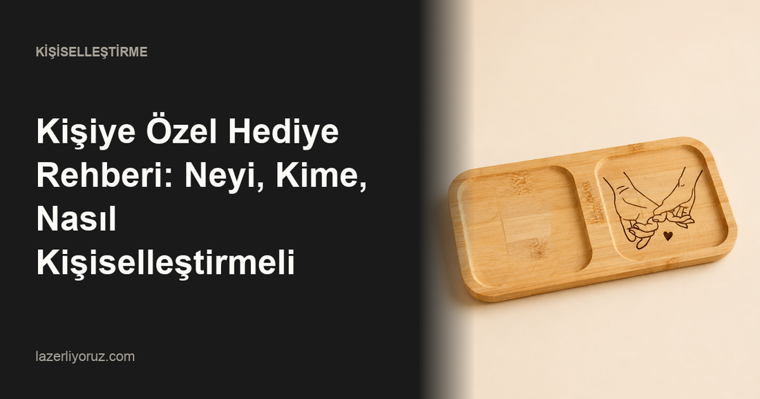 Kişiye Özel Hediye Rehberi: Neyi, Kime, Nasıl Kişiselleştirmeli — Lazerliyoruz