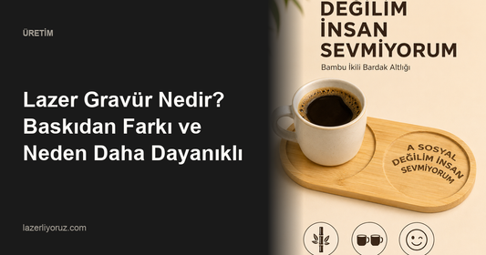 Lazer Gravür Nedir? Baskıdan Farkı ve Neden Daha Dayanıklı — Lazerliyoruz