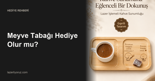 Meyve Tabağı Hediye Olur mu? — Lazerliyoruz