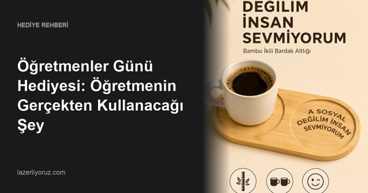 Öğretmenler Günü Hediyesi: Öğretmenin Gerçekten Kullanacağı Şey — Lazerliyoruz